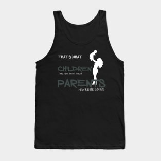 That is what children are for that their parents may no be bored Tank Top